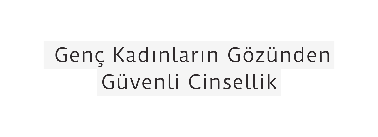 Genç Kadınların Gözünden Güvenli Cinsellik